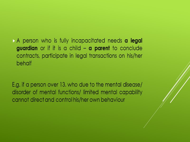 A person who is fully incapacitated needs a legal guardian or if it is